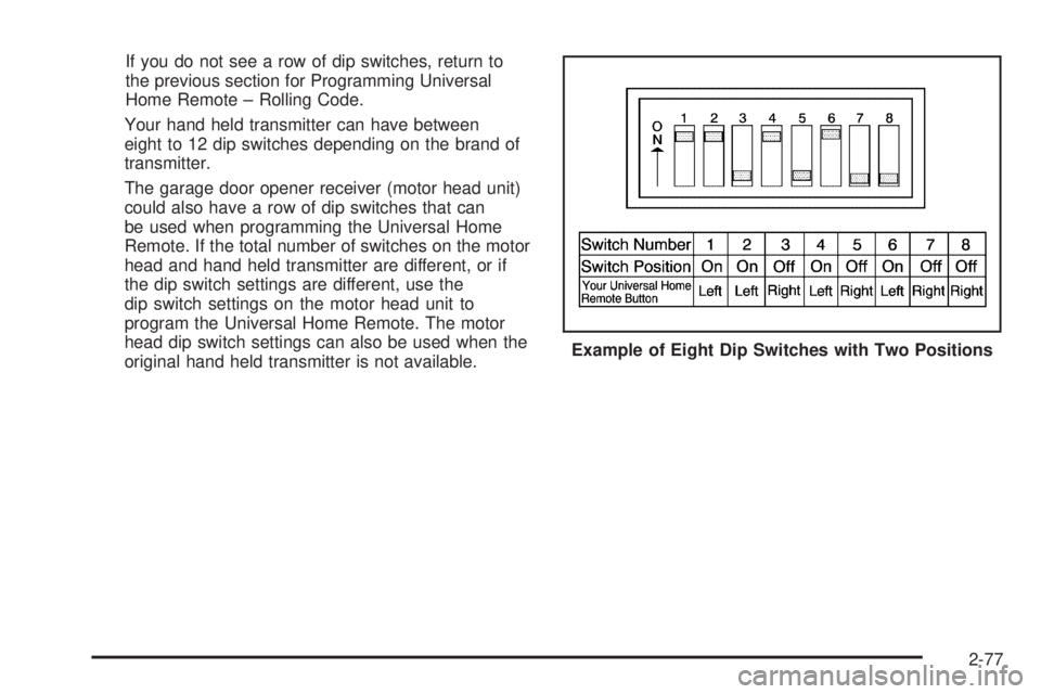 GMC SIERRA 1500 2009  Owners Manual If you do not see a row of dip switches, return to
the previous section for Programming Universal
Home Remote – Rolling Code.
Your hand held transmitter can have between
eight to 12 dip switches dep