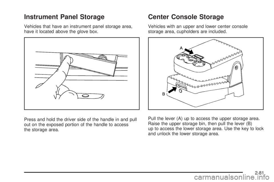 GMC SIERRA 1500 2009  Owners Manual Instrument Panel Storage
Vehicles that have an instrument panel storage area,
have it located above the glove box.
Press and hold the driver side of the handle in and pull
out on the exposed portion o