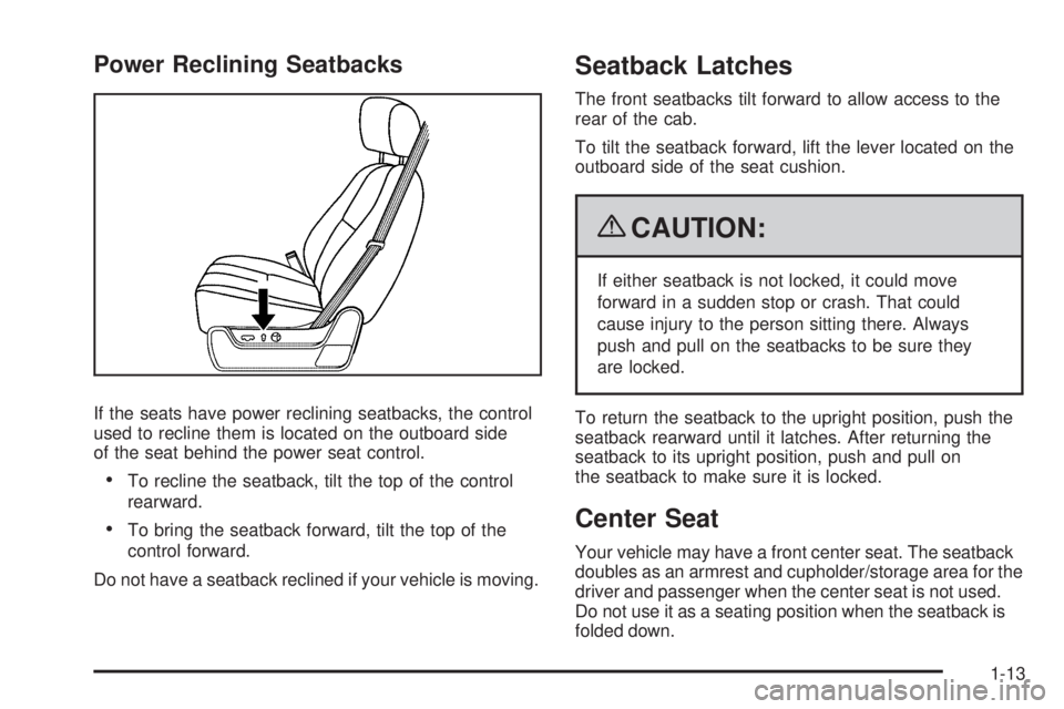 GMC SIERRA 1500 2009 User Guide Power Reclining Seatbacks
If the seats have power reclining seatbacks, the control
used to recline them is located on the outboard side
of the seat behind the power seat control.
To recline the seatba GMC SIERRA 1500 2009 User Guide Power Reclining Seatbacks
If the seats have power reclining seatbacks, the control
used to recline them is located on the outboard side
of the seat behind the power seat control.
To recline the seatba