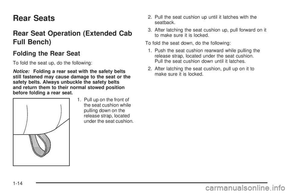 GMC SIERRA 1500 2009 User Guide Rear Seats
Rear Seat Operation (Extended Cab
Full Bench)
Folding the Rear Seat
To fold the seat up, do the following:
Notice:Folding a rear seat with the safety belts
still fastened may cause damage t