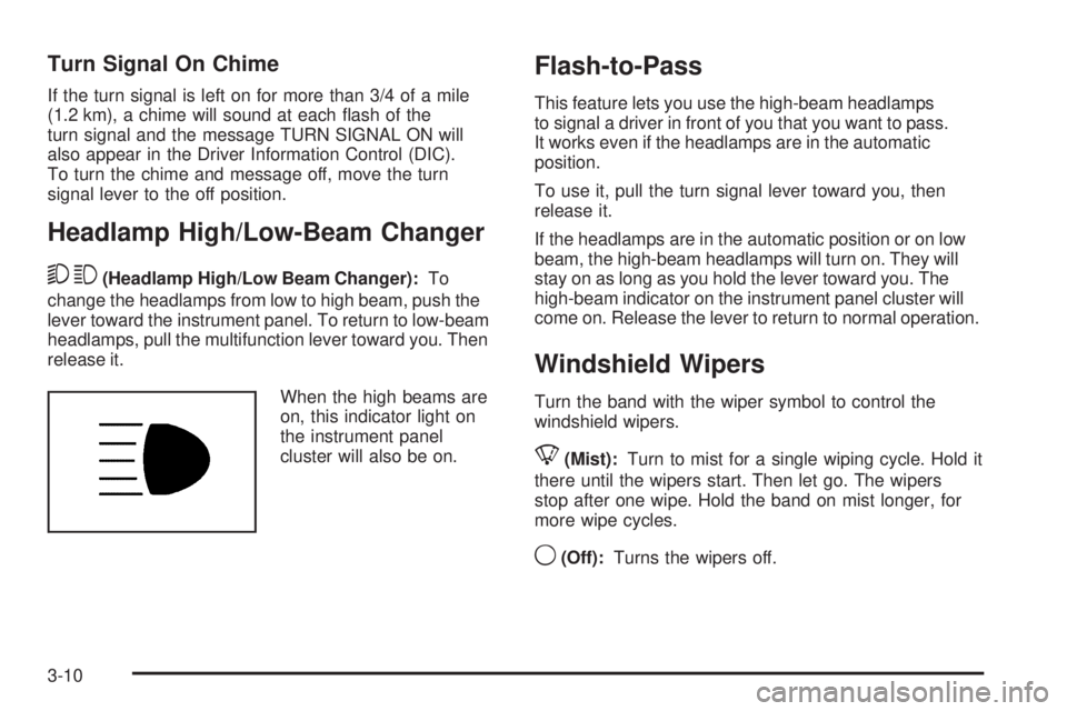 GMC SIERRA 1500 2009  Owners Manual Turn Signal On Chime
If the turn signal is left on for more than 3/4 of a mile
(1.2 km), a chime will sound at each �ash of the
turn signal and the message TURN SIGNAL ON will
also appear in the Drive