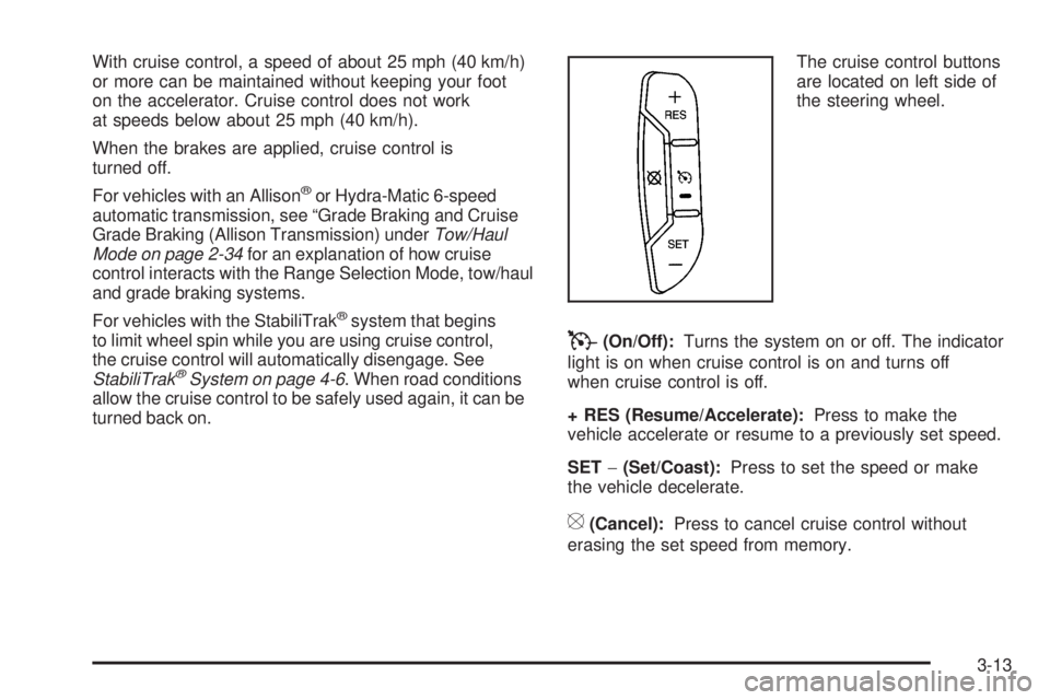 GMC SIERRA 1500 2009  Owners Manual With cruise control, a speed of about 25 mph (40 km/h)
or more can be maintained without keeping your foot
on the accelerator. Cruise control does not work
at speeds below about 25 mph (40 km/h).
When