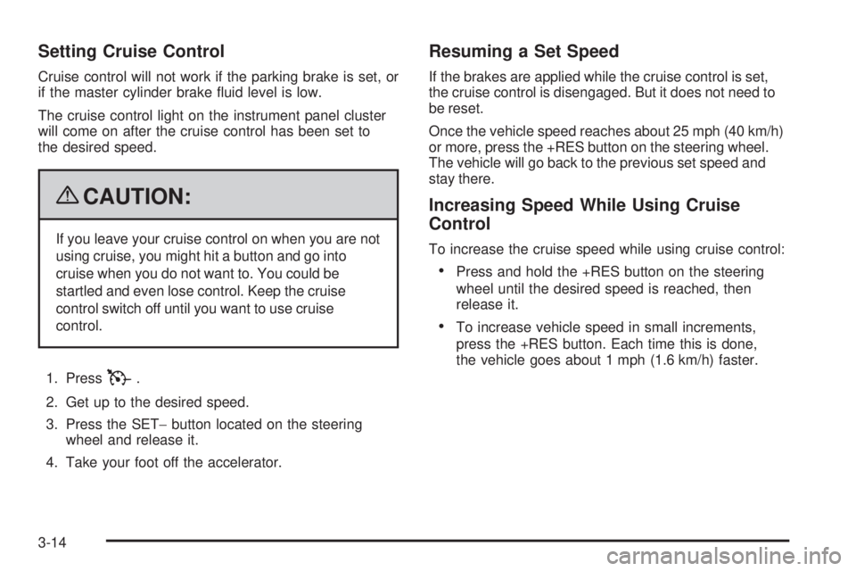 GMC SIERRA 1500 2009  Owners Manual Setting Cruise Control
Cruise control will not work if the parking brake is set, or
if the master cylinder brake �uid level is low.
The cruise control light on the instrument panel cluster
will come o