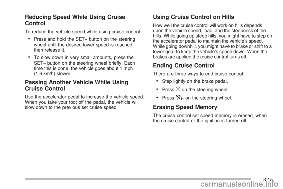 GMC SIERRA 1500 2009  Owners Manual Reducing Speed While Using Cruise
Control
To reduce the vehicle speed while using cruise control:
Press and hold the SET– button on the steering
wheel until the desired lower speed is reached,
then 