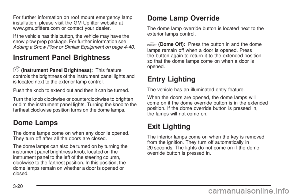 GMC SIERRA 1500 2009  Owners Manual For further information on roof mount emergency lamp
installation, please visit the GM Up�tter website at
www.gmup�tters.com or contact your dealer.
If the vehicle has this button, the vehicle may hav