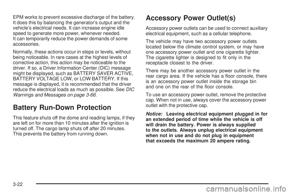 GMC SIERRA 1500 2009  Owners Manual EPM works to prevent excessive discharge of the battery.
It does this by balancing the generator’s output and the
vehicle’s electrical needs. It can increase engine idle
speed to generate more pow