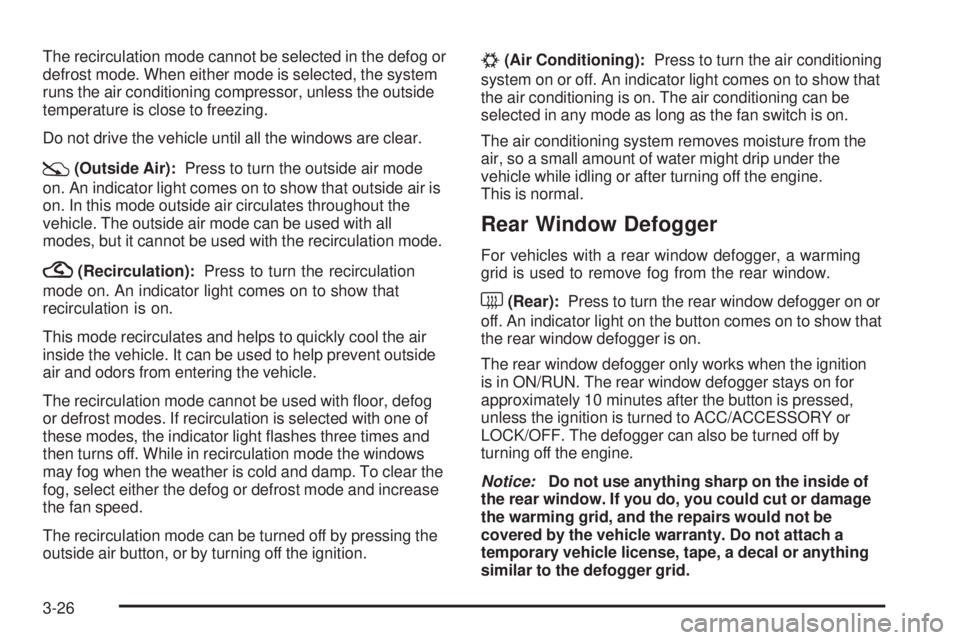 GMC SIERRA 1500 2009  Owners Manual The recirculation mode cannot be selected in the defog or
defrost mode. When either mode is selected, the system
runs the air conditioning compressor, unless the outside
temperature is close to freezi