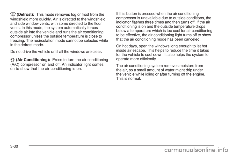 GMC SIERRA 1500 2009  Owners Manual 0(Defrost):This mode removes fog or frost from the
windshield more quickly. Air is directed to the windshield
and side window vents, with some directed to the �oor
vents. In this mode, the system auto