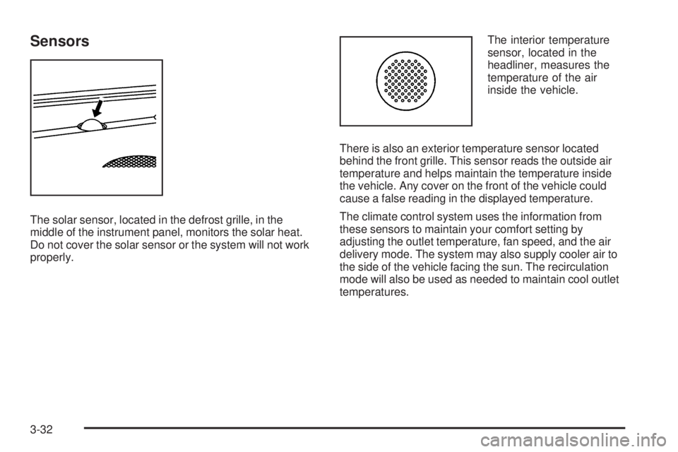 GMC SIERRA 1500 2009  Owners Manual Sensors
The solar sensor, located in the defrost grille, in the
middle of the instrument panel, monitors the solar heat.
Do not cover the solar sensor or the system will not work
properly.The interior