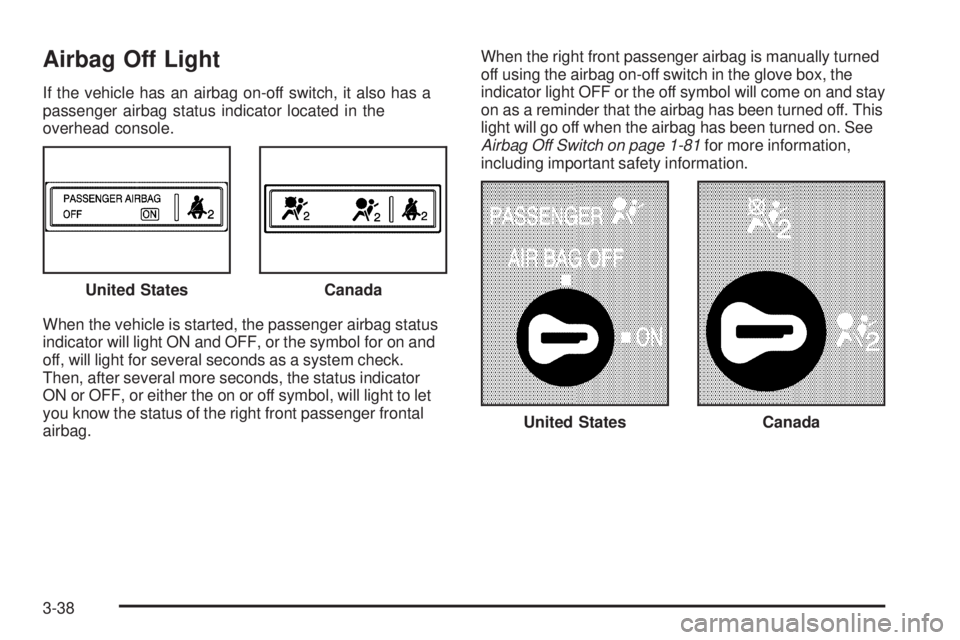 GMC SIERRA 1500 2009  Owners Manual Airbag Off Light
If the vehicle has an airbag on-off switch, it also has a
passenger airbag status indicator located in the
overhead console.
When the vehicle is started, the passenger airbag status
i