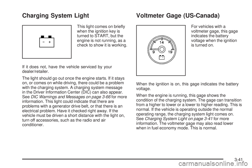 GMC SIERRA 1500 2009  Owners Manual Charging System Light
This light comes on brie�y
when the ignition key is
turned to START, but the
engine is not running, as a
check to show it is working.
If it does not, have the vehicle serviced by