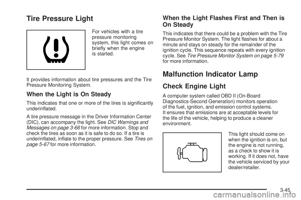 GMC SIERRA 1500 2009  Owners Manual Tire Pressure Light
For vehicles with a tire
pressure monitoring
system, this light comes on
brie�y when the engine
is started.
It provides information about tire pressures and the Tire
Pressure Monit