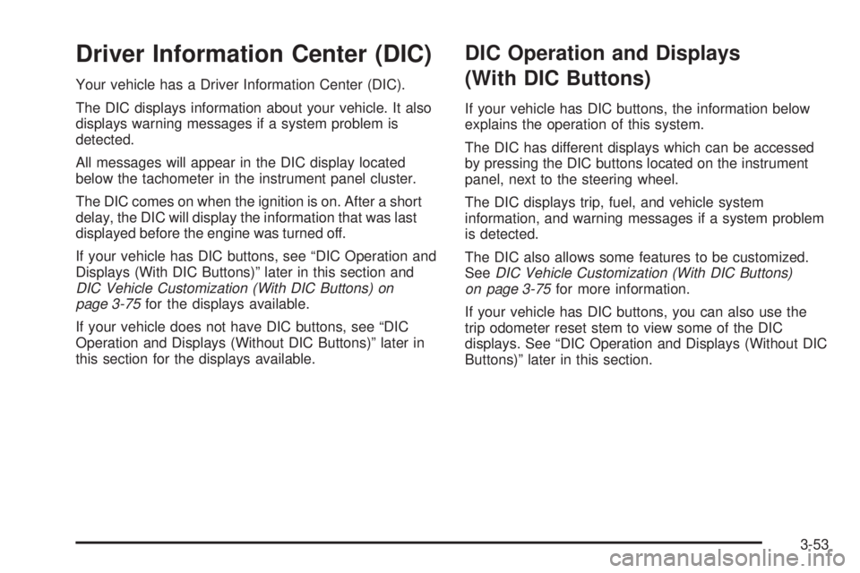 GMC SIERRA 1500 2009  Owners Manual Driver Information Center (DIC)
Your vehicle has a Driver Information Center (DIC).
The DIC displays information about your vehicle. It also
displays warning messages if a system problem is
detected.
