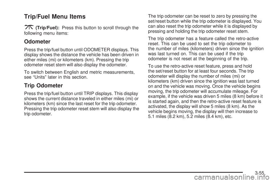 GMC SIERRA 1500 2009  Owners Manual Trip/Fuel Menu Items
3
(Trip/Fuel):Press this button to scroll through the
following menu items:
Odometer
Press the trip/fuel button until ODOMETER displays. This
display shows the distance the vehicl