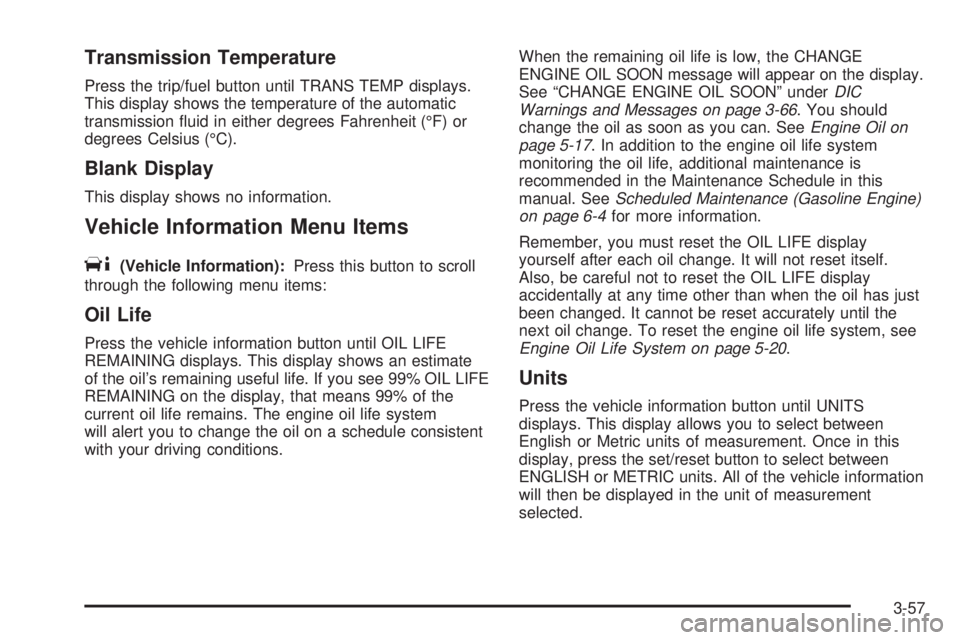 GMC SIERRA 1500 2009  Owners Manual Transmission Temperature
Press the trip/fuel button until TRANS TEMP displays.
This display shows the temperature of the automatic
transmission �uid in either degrees Fahrenheit (°F) or
degrees Celsi