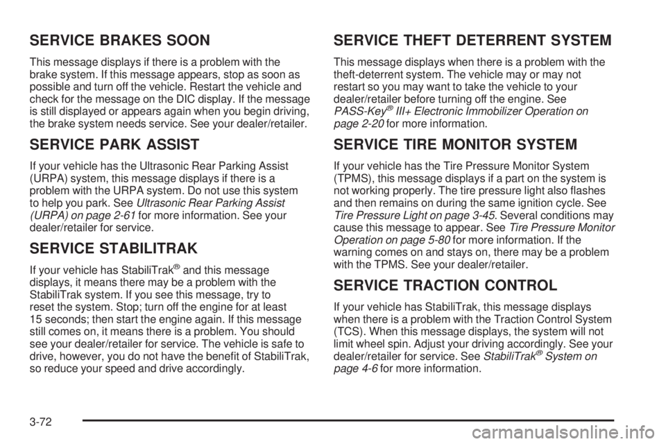 GMC SIERRA 1500 2009 Owners Manual SERVICE BRAKES SOON
This message displays if there is a problem with the
brake system. If this message appears, stop as soon as
possible and turn off the vehicle. Restart the vehicle and
check for the GMC SIERRA 1500 2009 Owners Manual SERVICE BRAKES SOON
This message displays if there is a problem with the
brake system. If this message appears, stop as soon as
possible and turn off the vehicle. Restart the vehicle and
check for the