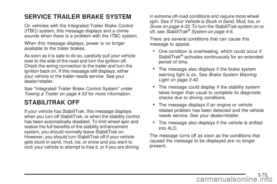 GMC SIERRA 1500 2009 Owners Manual SERVICE TRAILER BRAKE SYSTEM
On vehicles with the Integrated Trailer Brake Control
(ITBC) system, this message displays and a chime
sounds when there is a problem with the ITBC system.
When this messa GMC SIERRA 1500 2009 Owners Manual SERVICE TRAILER BRAKE SYSTEM
On vehicles with the Integrated Trailer Brake Control
(ITBC) system, this message displays and a chime
sounds when there is a problem with the ITBC system.
When this messa
