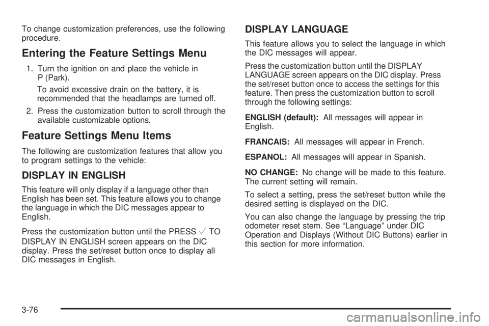 GMC SIERRA 1500 2009  Owners Manual To change customization preferences, use the following
procedure.
Entering the Feature Settings Menu
1. Turn the ignition on and place the vehicle in
P (Park).
To avoid excessive drain on the battery,