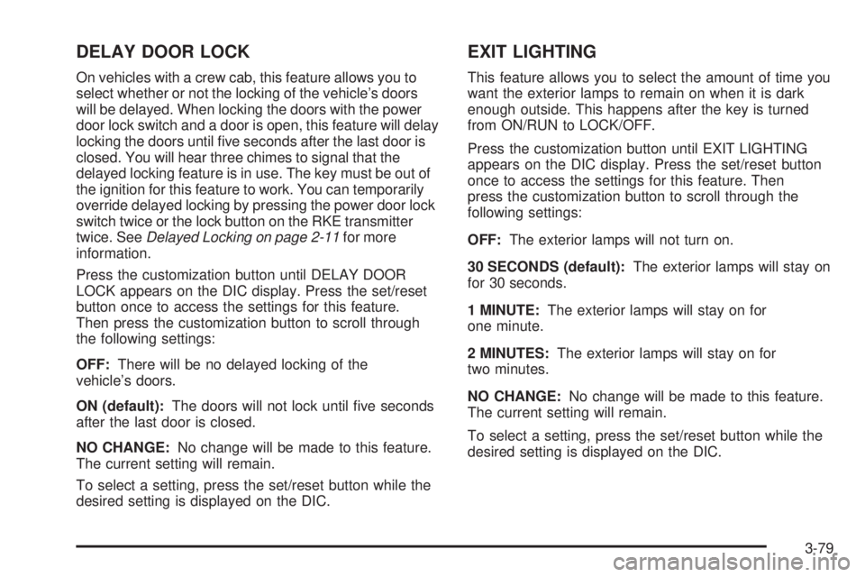 GMC SIERRA 1500 2009 Owners Manual DELAY DOOR LOCK
On vehicles with a crew cab, this feature allows you to
select whether or not the locking of the vehicle’s doors
will be delayed. When locking the doors with the power
door lock swit GMC SIERRA 1500 2009 Owners Manual DELAY DOOR LOCK
On vehicles with a crew cab, this feature allows you to
select whether or not the locking of the vehicle’s doors
will be delayed. When locking the doors with the power
door lock swit