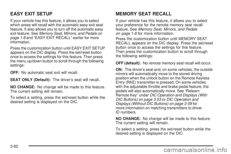 GMC SIERRA 1500 2009  Owners Manual EASY EXIT SETUP
If your vehicle has this feature, it allows you to select
which areas will recall with the automatic easy exit seat
feature. It also allows you to turn off the automatic easy
exit feat