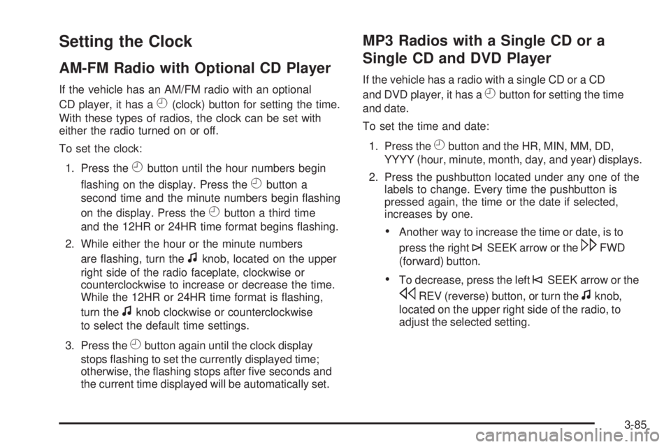 GMC SIERRA 1500 2009  Owners Manual Setting the Clock
AM-FM Radio with Optional CD Player
If the vehicle has an AM/FM radio with an optional
CD player, it has a
H(clock) button for setting the time.
With these types of radios, the clock