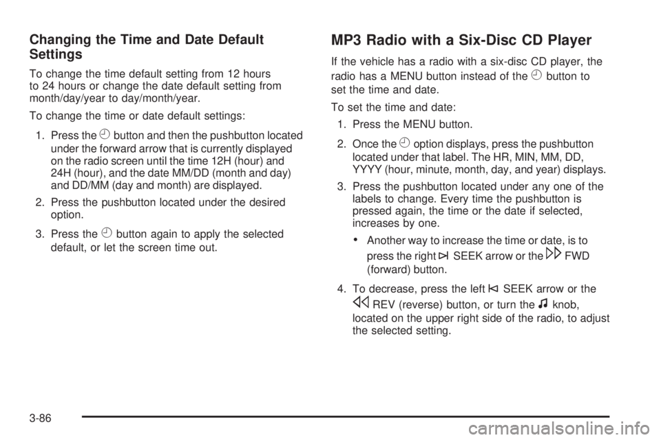 GMC SIERRA 1500 2009  Owners Manual Changing the Time and Date Default
Settings
To change the time default setting from 12 hours
to 24 hours or change the date default setting from
month/day/year to day/month/year.
To change the time or