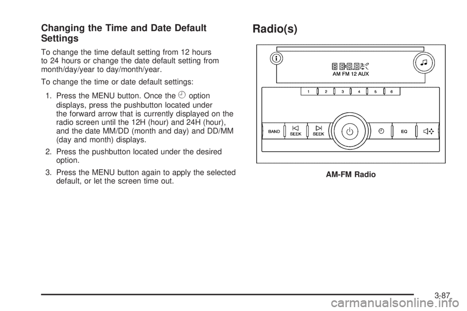 GMC SIERRA 1500 2009  Owners Manual Changing the Time and Date Default
Settings
To change the time default setting from 12 hours
to 24 hours or change the date default setting from
month/day/year to day/month/year.
To change the time or