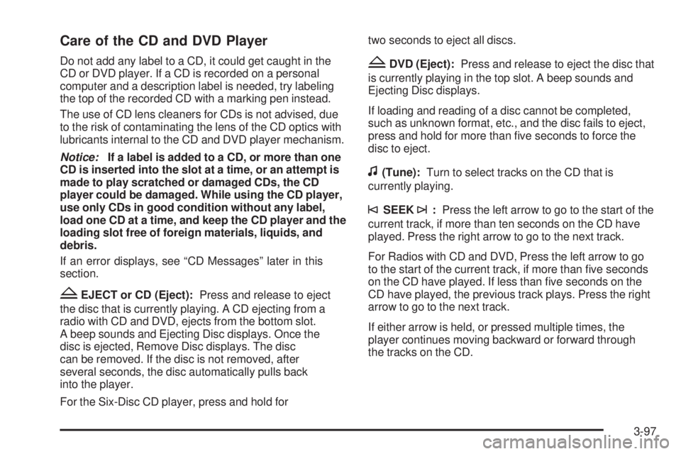 GMC SIERRA 1500 2009  Owners Manual Care of the CD and DVD Player
Do not add any label to a CD, it could get caught in the
CD or DVD player. If a CD is recorded on a personal
computer and a description label is needed, try labeling
the 