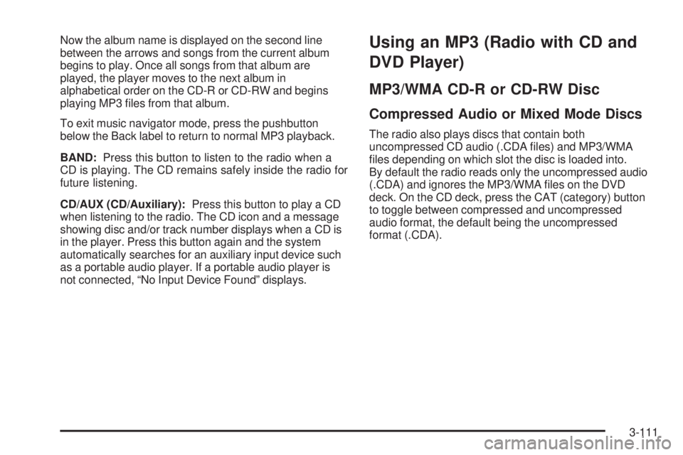 GMC SIERRA 1500 2009  Owners Manual Now the album name is displayed on the second line
between the arrows and songs from the current album
begins to play. Once all songs from that album are
played, the player moves to the next album in
