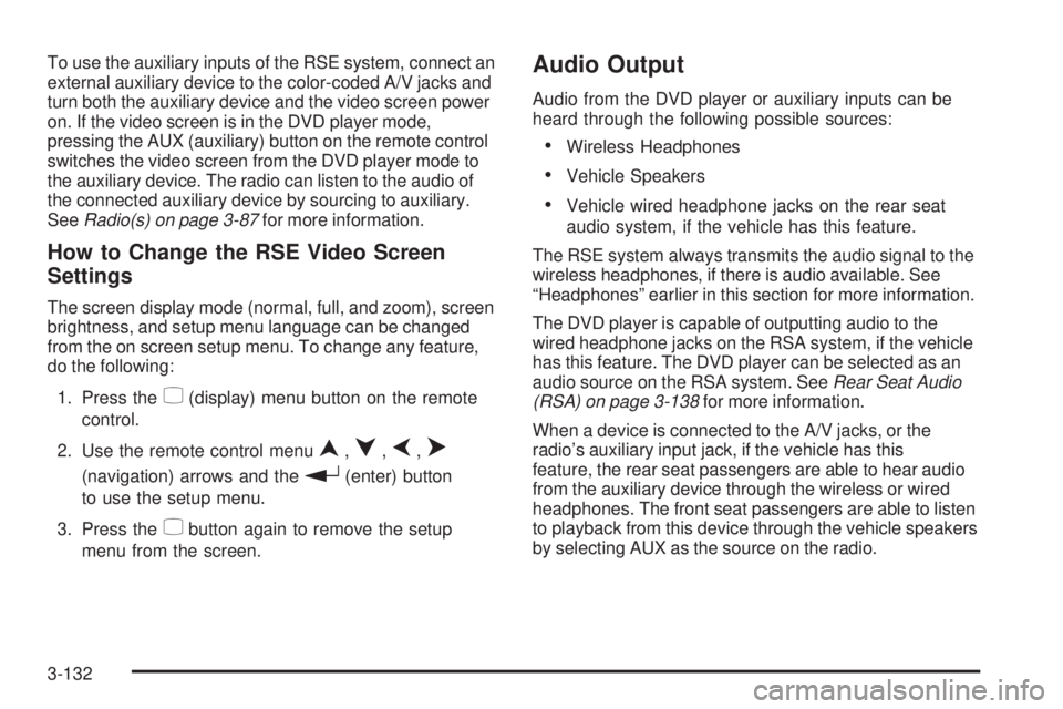 GMC SIERRA 1500 2009  Owners Manual To use the auxiliary inputs of the RSE system, connect an
external auxiliary device to the color-coded A/V jacks and
turn both the auxiliary device and the video screen power
on. If the video screen i