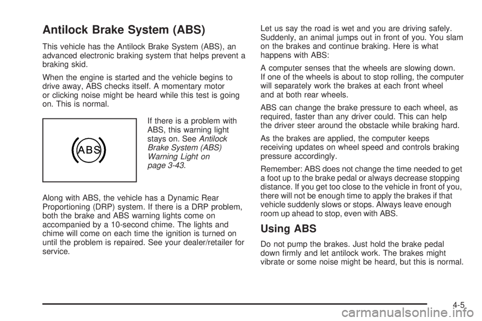 GMC SIERRA 1500 2009 Owners Manual Antilock Brake System (ABS)
This vehicle has the Antilock Brake System (ABS), an
advanced electronic braking system that helps prevent a
braking skid.
When the engine is started and the vehicle begins GMC SIERRA 1500 2009 Owners Manual Antilock Brake System (ABS)
This vehicle has the Antilock Brake System (ABS), an
advanced electronic braking system that helps prevent a
braking skid.
When the engine is started and the vehicle begins