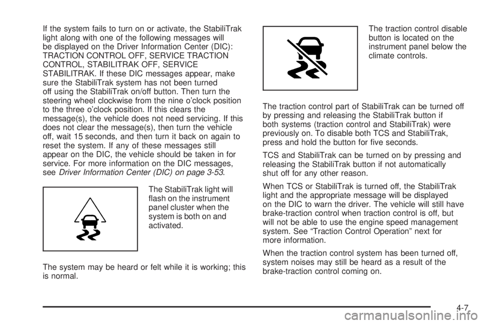 GMC SIERRA 1500 2009 Owners Manual If the system fails to turn on or activate, the StabiliTrak
light along with one of the following messages will
be displayed on the Driver Information Center (DIC):
TRACTION CONTROL OFF, SERVICE TRACT GMC SIERRA 1500 2009 Owners Manual If the system fails to turn on or activate, the StabiliTrak
light along with one of the following messages will
be displayed on the Driver Information Center (DIC):
TRACTION CONTROL OFF, SERVICE TRACT