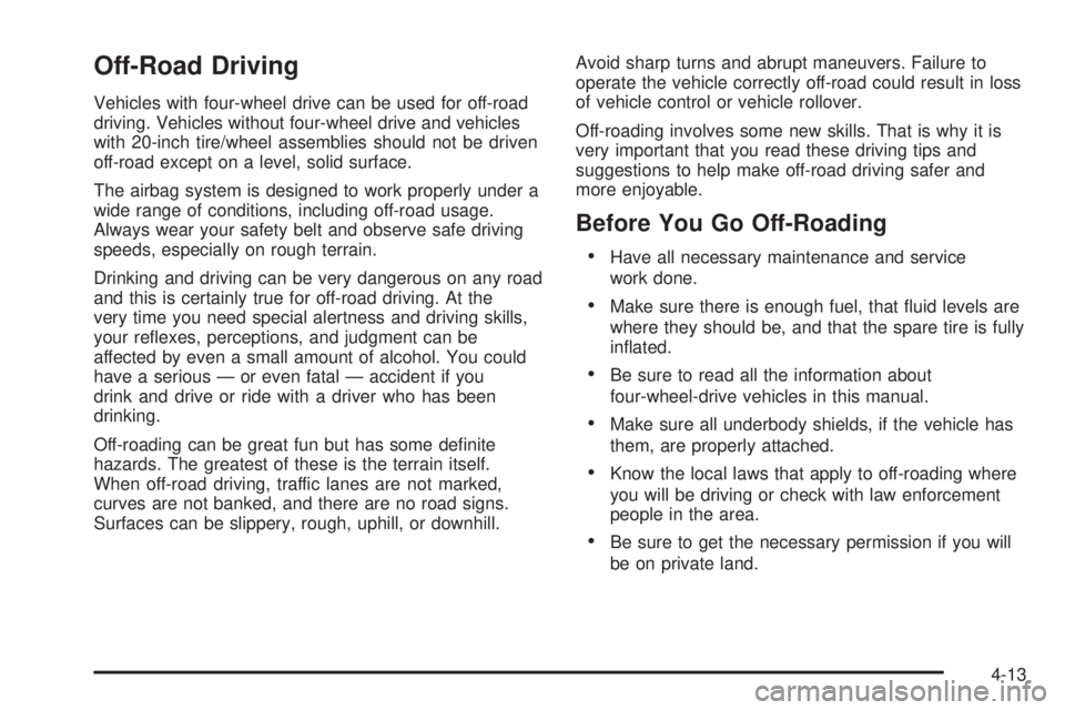 GMC SIERRA 1500 2009 Owners Manual Off-Road Driving
Vehicles with four-wheel drive can be used for off-road
driving. Vehicles without four-wheel drive and vehicles
with 20-inch tire/wheel assemblies should not be driven
off-road except GMC SIERRA 1500 2009 Owners Manual Off-Road Driving
Vehicles with four-wheel drive can be used for off-road
driving. Vehicles without four-wheel drive and vehicles
with 20-inch tire/wheel assemblies should not be driven
off-road except