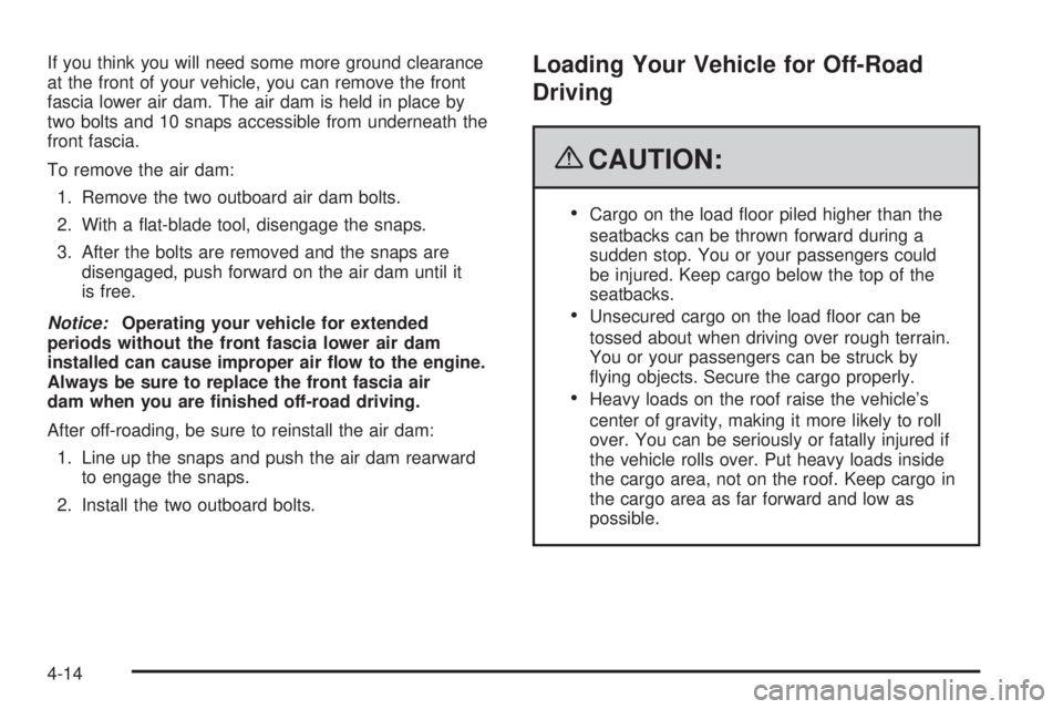 GMC SIERRA 1500 2009 Owners Manual If you think you will need some more ground clearance
at the front of your vehicle, you can remove the front
fascia lower air dam. The air dam is held in place by
two bolts and 10 snaps accessible fro GMC SIERRA 1500 2009 Owners Manual If you think you will need some more ground clearance
at the front of your vehicle, you can remove the front
fascia lower air dam. The air dam is held in place by
two bolts and 10 snaps accessible fro