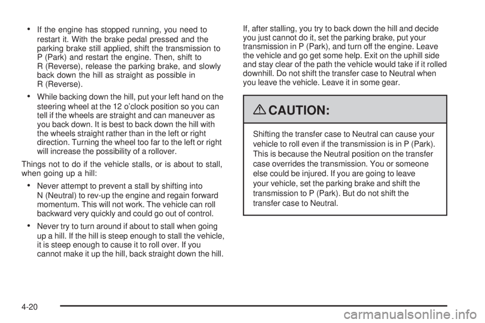 GMC SIERRA 1500 2009  Owners Manual If the engine has stopped running, you need to
restart it. With the brake pedal pressed and the
parking brake still applied, shift the transmission to
P (Park) and restart the engine. Then, shift to
R