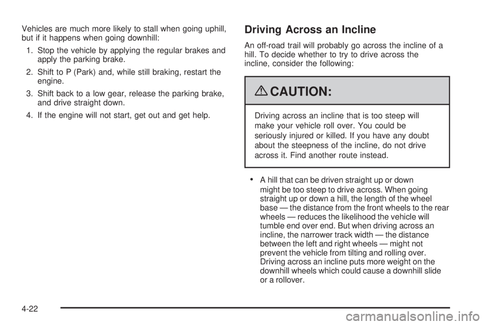 GMC SIERRA 1500 2009  Owners Manual Vehicles are much more likely to stall when going uphill,
but if it happens when going downhill:
1. Stop the vehicle by applying the regular brakes and
apply the parking brake.
2. Shift to P (Park) an