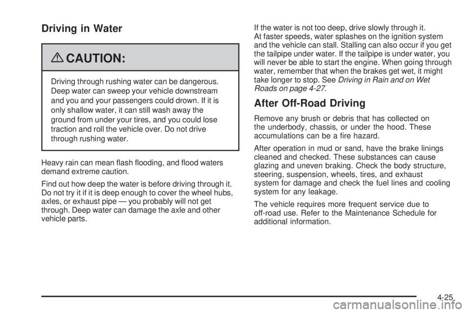 GMC SIERRA 1500 2009 Owners Manual Driving in Water
{CAUTION:
Driving through rushing water can be dangerous.
Deep water can sweep your vehicle downstream
and you and your passengers could drown. If it is
only shallow water, it can sti GMC SIERRA 1500 2009 Owners Manual Driving in Water
{CAUTION:
Driving through rushing water can be dangerous.
Deep water can sweep your vehicle downstream
and you and your passengers could drown. If it is
only shallow water, it can sti