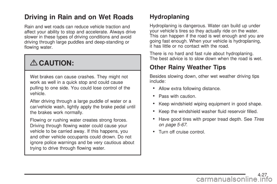 GMC SIERRA 1500 2009 Owners Manual Driving in Rain and on Wet Roads
Rain and wet roads can reduce vehicle traction and
affect your ability to stop and accelerate. Always drive
slower in these types of driving conditions and avoid
drivi GMC SIERRA 1500 2009 Owners Manual Driving in Rain and on Wet Roads
Rain and wet roads can reduce vehicle traction and
affect your ability to stop and accelerate. Always drive
slower in these types of driving conditions and avoid
drivi