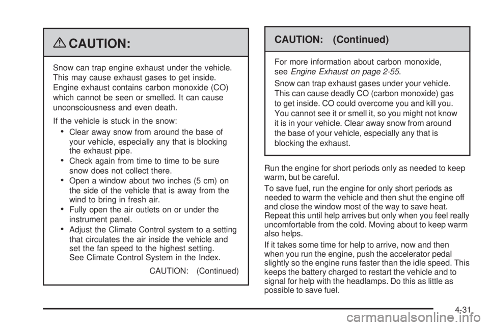 GMC SIERRA 1500 2009 Owners Manual {CAUTION:
Snow can trap engine exhaust under the vehicle.
This may cause exhaust gases to get inside.
Engine exhaust contains carbon monoxide (CO)
which cannot be seen or smelled. It can cause
unconsc GMC SIERRA 1500 2009 Owners Manual {CAUTION:
Snow can trap engine exhaust under the vehicle.
This may cause exhaust gases to get inside.
Engine exhaust contains carbon monoxide (CO)
which cannot be seen or smelled. It can cause
unconsc