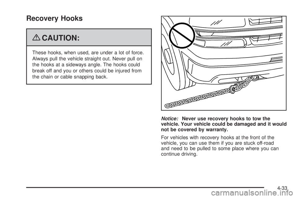 GMC SIERRA 1500 2009 Owners Manual Recovery Hooks
{CAUTION:
These hooks, when used, are under a lot of force.
Always pull the vehicle straight out. Never pull on
the hooks at a sideways angle. The hooks could
break off and you or other GMC SIERRA 1500 2009 Owners Manual Recovery Hooks
{CAUTION:
These hooks, when used, are under a lot of force.
Always pull the vehicle straight out. Never pull on
the hooks at a sideways angle. The hooks could
break off and you or other