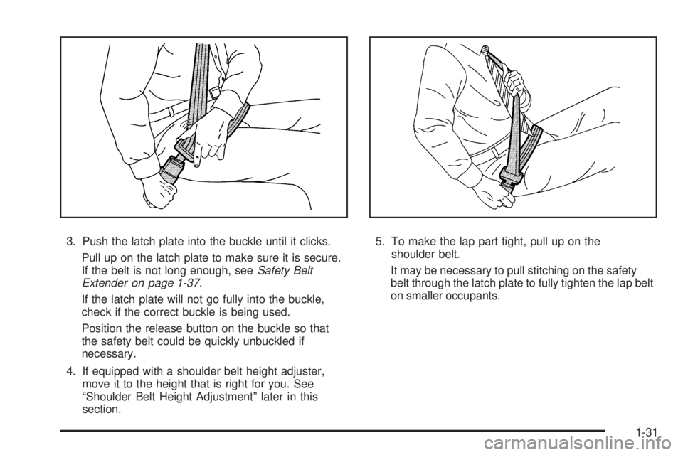 GMC SIERRA 1500 2009  Owners Manual 3. Push the latch plate into the buckle until it clicks.
Pull up on the latch plate to make sure it is secure.
If the belt is not long enough, seeSafety Belt
Extender on page 1-37.
If the latch plate 