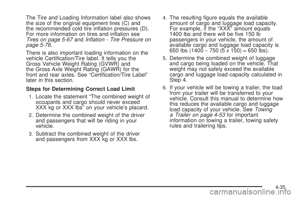 GMC SIERRA 1500 2009  Owners Manual The Tire and Loading Information label also shows
the size of the original equipment tires (C) and
the recommended cold tire in�ation pressures (D).
For more information on tires and in�ation see
Tire