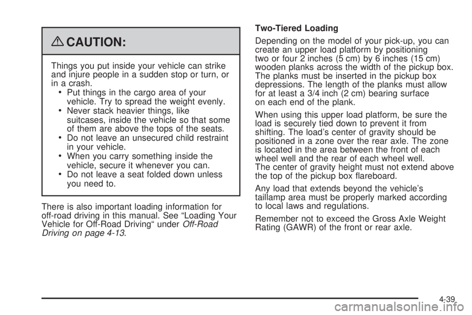 GMC SIERRA 1500 2009  Owners Manual {CAUTION:
Things you put inside your vehicle can strike
and injure people in a sudden stop or turn, or
in a crash.
Put things in the cargo area of your
vehicle. Try to spread the weight evenly.
Never 