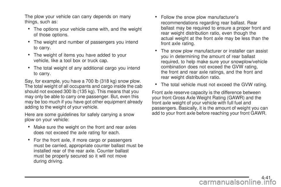 GMC SIERRA 1500 2009  Owners Manual The plow your vehicle can carry depends on many
things, such as:
The options your vehicle came with, and the weight
of those options.
The weight and number of passengers you intend
to carry.
The weigh