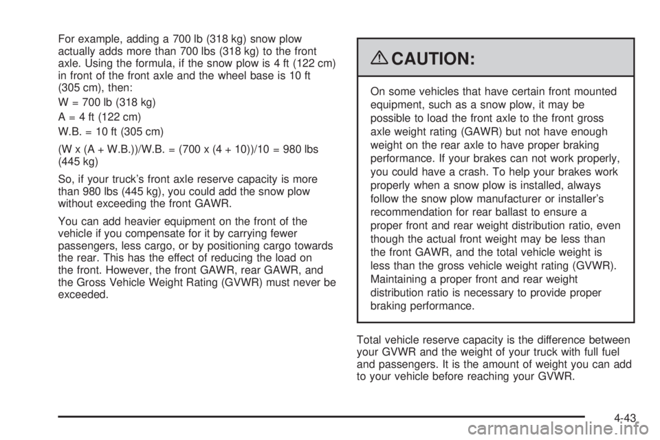 GMC SIERRA 1500 2009  Owners Manual For example, adding a 700 lb (318 kg) snow plow
actually adds more than 700 lbs (318 kg) to the front
axle. Using the formula, if the snow plow is 4 ft (122 cm)
in front of the front axle and the whee