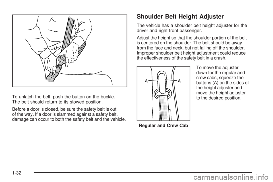 GMC SIERRA 1500 2009  Owners Manual To unlatch the belt, push the button on the buckle.
The belt should return to its stowed position.
Before a door is closed, be sure the safety belt is out
of the way. If a door is slammed against a sa