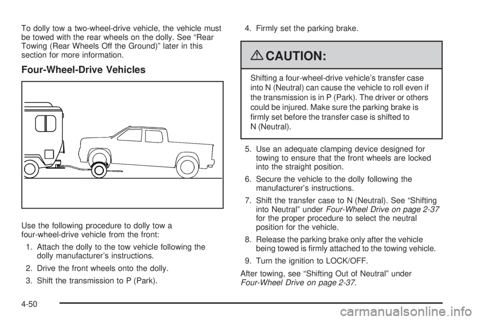 GMC SIERRA 1500 2009 Owners Manual To dolly tow a two-wheel-drive vehicle, the vehicle must
be towed with the rear wheels on the dolly. See “Rear
Towing (Rear Wheels Off the Ground)” later in this
section for more information.
Four GMC SIERRA 1500 2009 Owners Manual To dolly tow a two-wheel-drive vehicle, the vehicle must
be towed with the rear wheels on the dolly. See “Rear
Towing (Rear Wheels Off the Ground)” later in this
section for more information.
Four