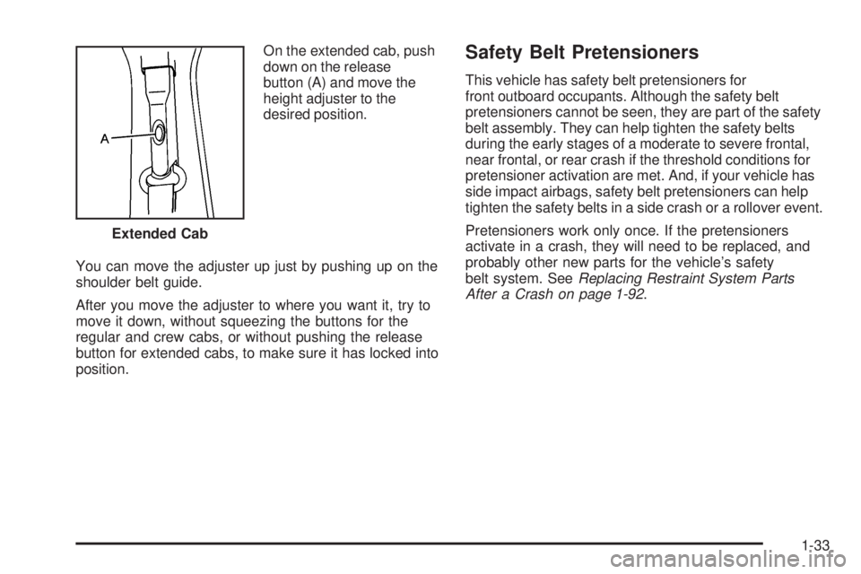 GMC SIERRA 1500 2009 Owners Guide On the extended cab, push
down on the release
button (A) and move the
height adjuster to the
desired position.
You can move the adjuster up just by pushing up on the
shoulder belt guide.
After you mov