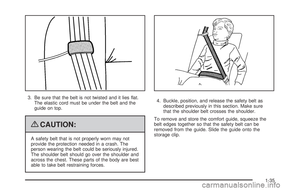 GMC SIERRA 1500 2009 Service Manual 3. Be sure that the belt is not twisted and it lies �at.
The elastic cord must be under the belt and the
guide on top.
{CAUTION:
A safety belt that is not properly worn may not
provide the protection 