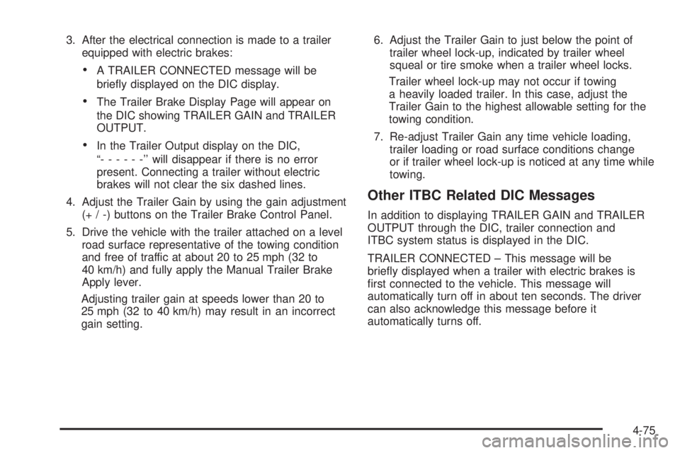 GMC SIERRA 1500 2009  Owners Manual 3. After the electrical connection is made to a trailer
equipped with electric brakes:
A TRAILER CONNECTED message will be
brie�y displayed on the DIC display.
The Trailer Brake Display Page will appe